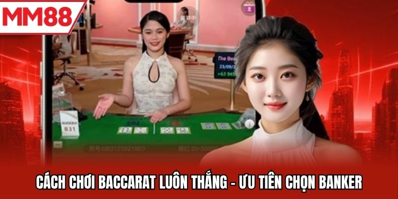 Cách chơi baccarat luôn thắng - Ưu tiên chọn banker
