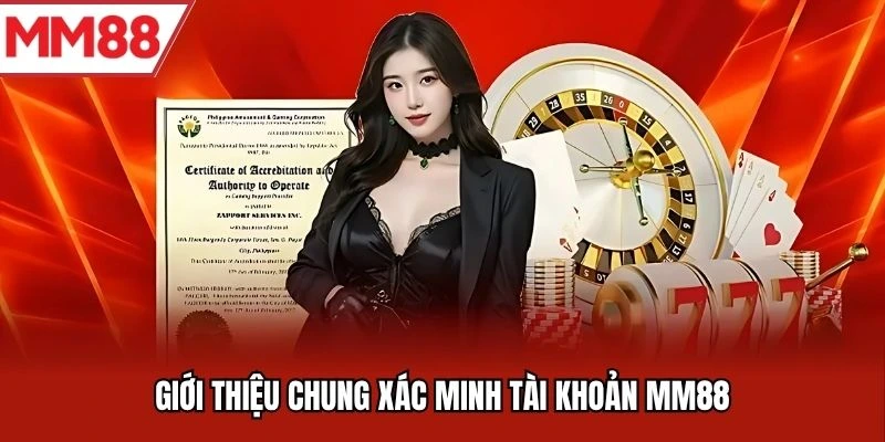 Giới thiệu chung xác minh tài khoản MM88