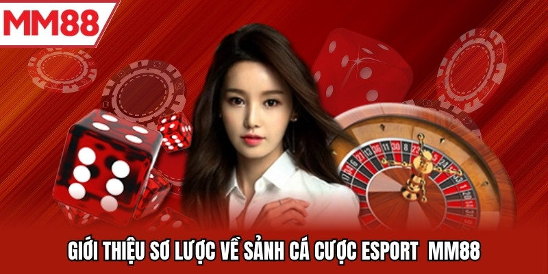 Giới thiệu sơ lược về sảnh cá cược Esport MM88